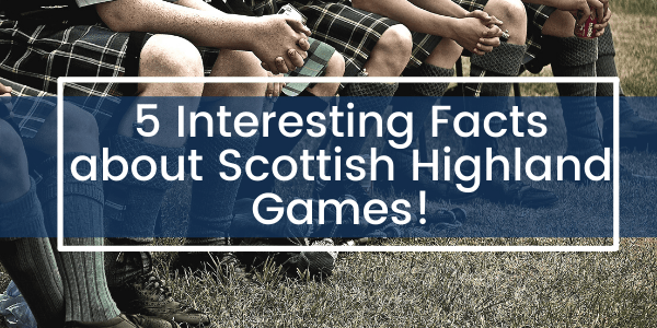 5 Interesting Facts about Scottish Highland Games!